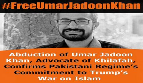 Abduction of Umar Jadoon Khan, Advocate of Khilafah, Confirms Pakistani Regime’s Commitment to Trump’s War on Islam