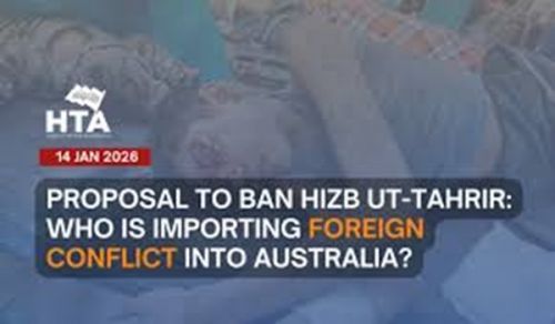 Proposal to Ban Hizb ut Tahrir: Who is importing foreign conflict into Australia?