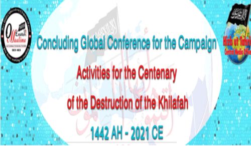 The Central Media Office: The Concluding International Conference on the work of the Global Campaign for the Centenary of the Destruction of the Khilafah 1442 AH - 2021 CE