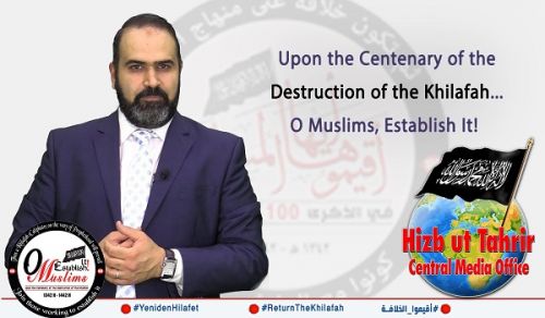 Upon the Centenary of the Destruction of the Khilafah ...  O Muslims, Establish It!