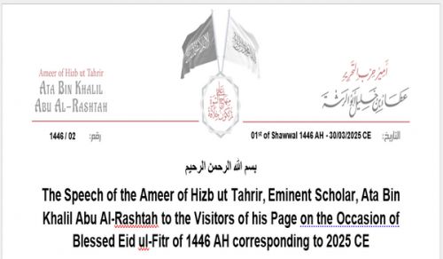 The Speech of the Ameer of Hizb ut Tahrir, Eminent Scholar, Ata Bin Khalil Abu Al-Rashtah to the Visitors of his Page on the  Occasion of Blessed Eid ul-Fitr of 1446 AH corresponding to 2025 CE
