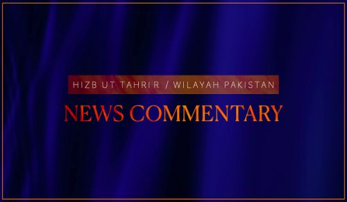 Hizb ut Tahrir / Wilayah Pakistan  News Commentary 07 May 2025