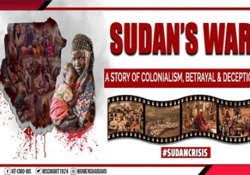 The Women’s Section in the Central Media Office of Hizb ut Tahrir Launch an International Campaign:  Sudan's War: A Story of Colonialism, Betrayal & Deception