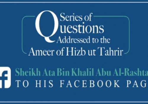 Excerpts from the Question & Answer of the Ameer of Hizb ut Tahrir, Ata Bin Khalil Abu al-Rashtah - Part 17