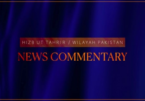 Hizb ut Tahrir / Wilayah Pakistan  News Commentary 07 May 2025